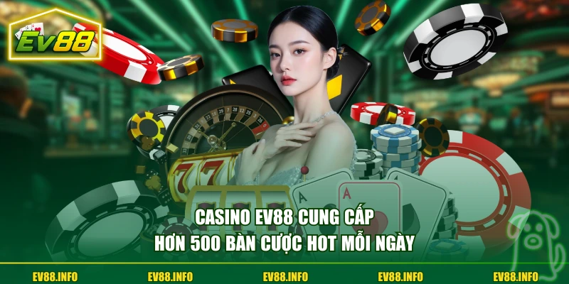 Casino Online EV88 cung cấp hơn 500 bàn cược hot mỗi ngày