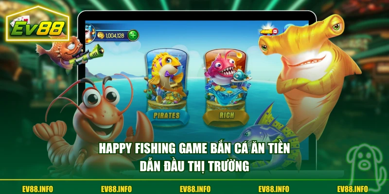 Happy Fishing game bắn cá ăn tiền dẫn đầu thị trường