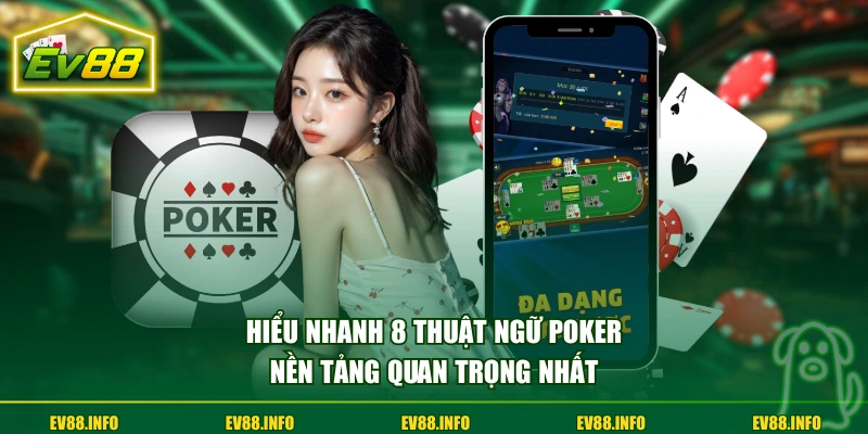 Hiểu nhanh 8 thuật ngữ Poker nền tảng quan trọng nhất