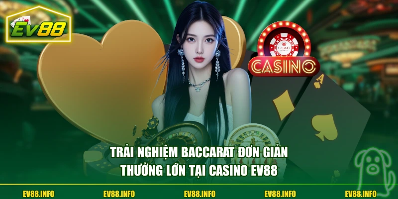 Trải nghiệm Baccarat đơn giản, thưởng lớn tại Casino Online EV88